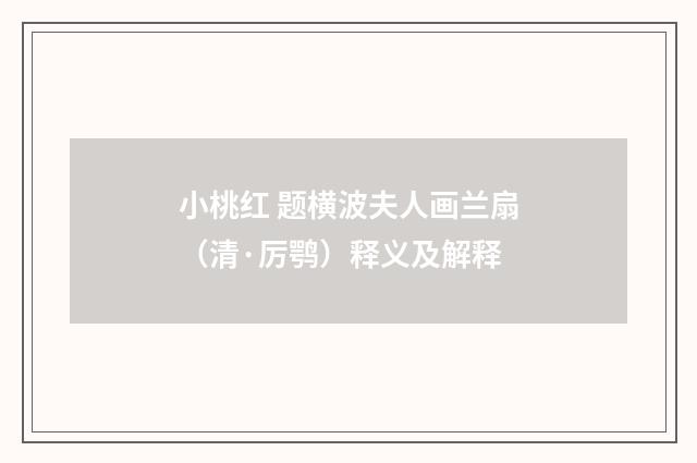 小桃红 题横波夫人画兰扇（清·厉鹗）释义及解释