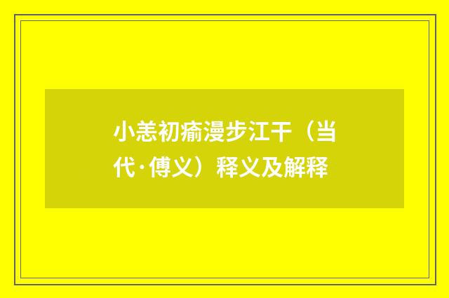 小恙初瘉漫步江干（当代·傅义）释义及解释