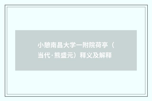 小憩南昌大学一附院荷亭（当代·熊盛元）释义及解释