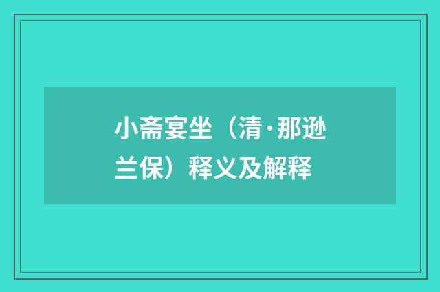 小斋宴坐（清·那逊兰保）释义及解释