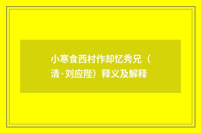 小寒食西村作却忆秀兄（清·刘应陛）释义及解释