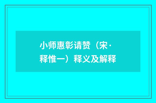 小师惠彰请赞（宋·释惟一）释义及解释