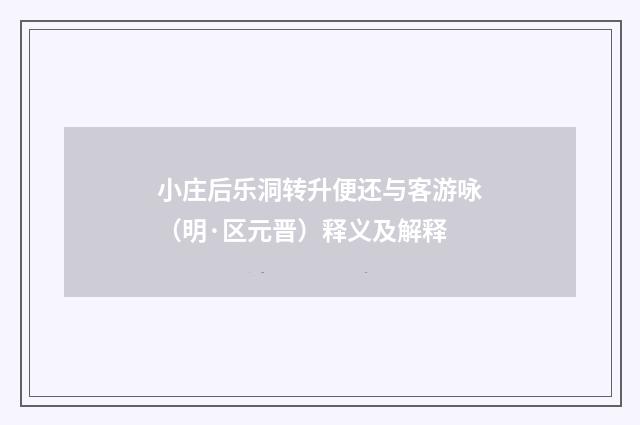 小庄后乐洞转升便还与客游咏（明·区元晋）释义及解释