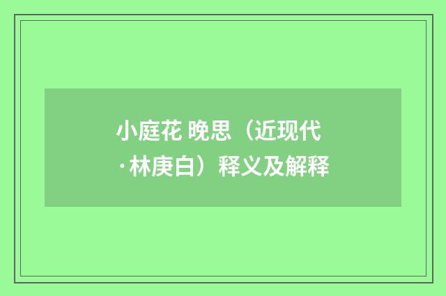 小庭花 晚思（近现代·林庚白）释义及解释