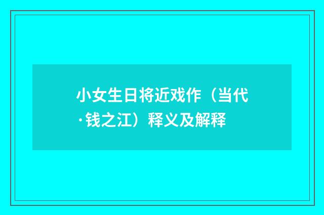 小女生日将近戏作（当代·钱之江）释义及解释