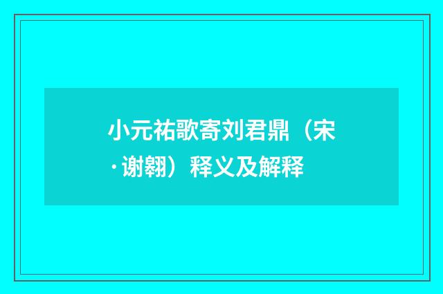 小元祐歌寄刘君鼎（宋·谢翱）释义及解释