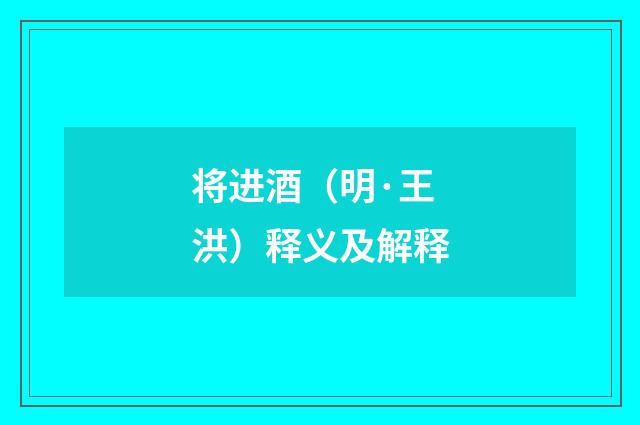将进酒（明·王洪）释义及解释