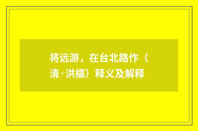 将远游，在台北路作（清·洪繻）释义及解释