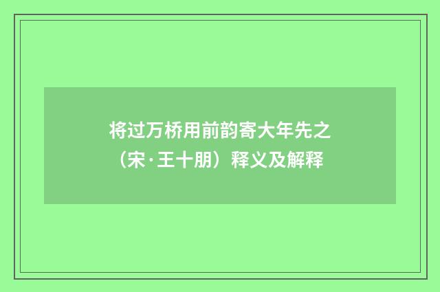 将过万桥用前韵寄大年先之（宋·王十朋）释义及解释