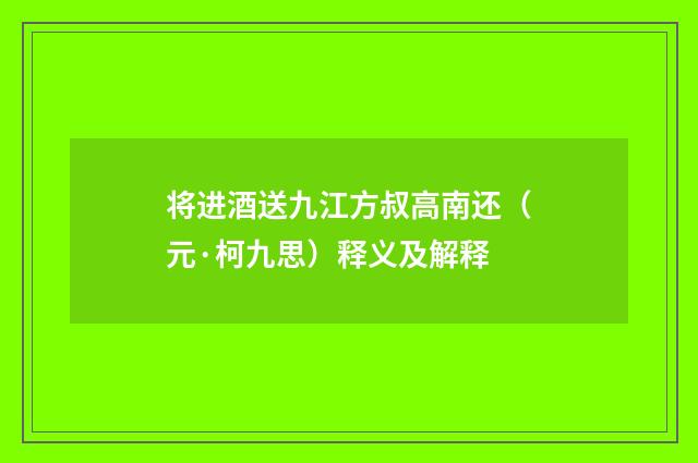 将进酒送九江方叔高南还（元·柯九思）释义及解释