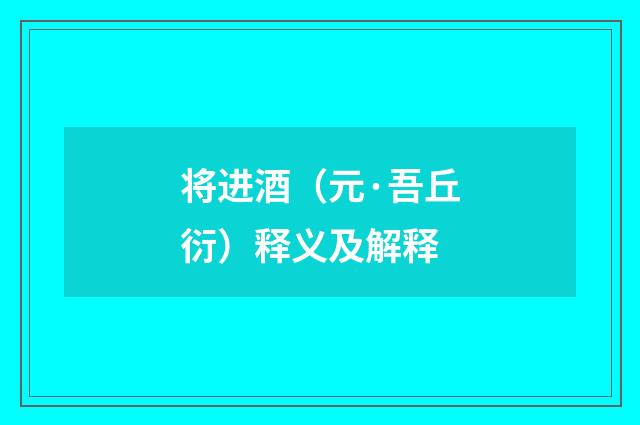 将进酒（元·吾丘衍）释义及解释