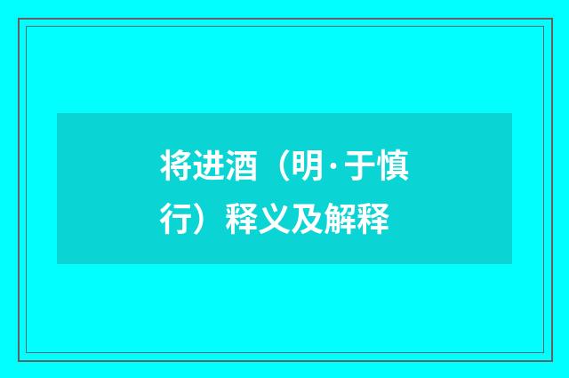 将进酒（明·于慎行）释义及解释