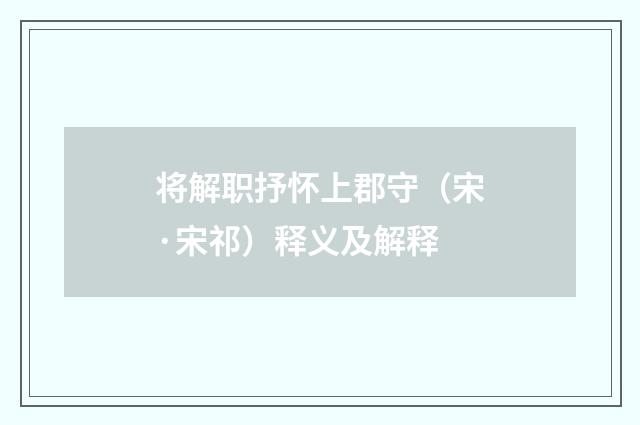 将解职抒怀上郡守（宋·宋祁）释义及解释