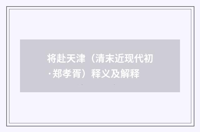 将赴天津（清末近现代初·郑孝胥）释义及解释
