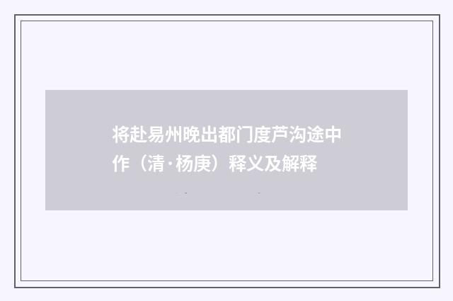将赴易州晚出都门度芦沟途中作（清·杨庚）释义及解释
