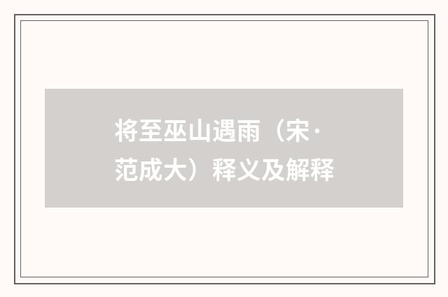 将至巫山遇雨（宋·范成大）释义及解释