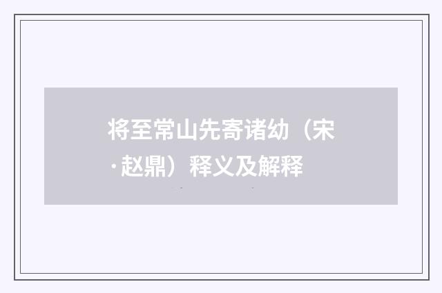 将至常山先寄诸幼（宋·赵鼎）释义及解释