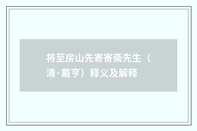 将至房山先寄寄斋先生（清·戴亨）释义及解释