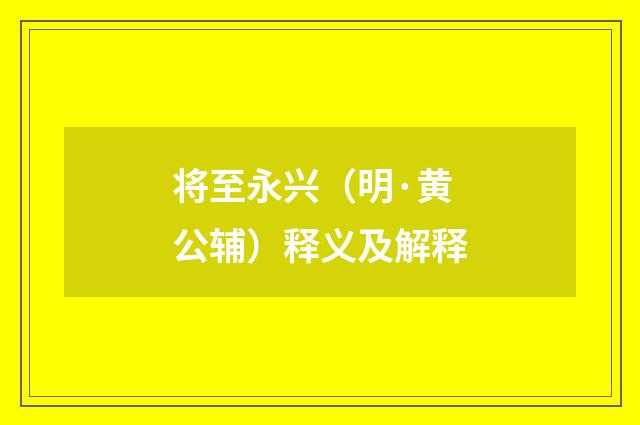 将至永兴（明·黄公辅）释义及解释
