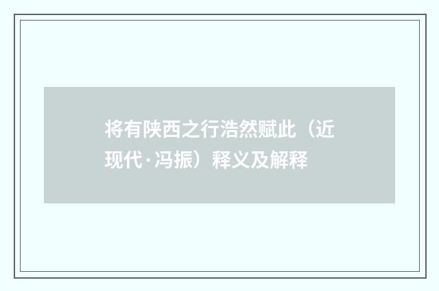 将有陕西之行浩然赋此（近现代·冯振）释义及解释