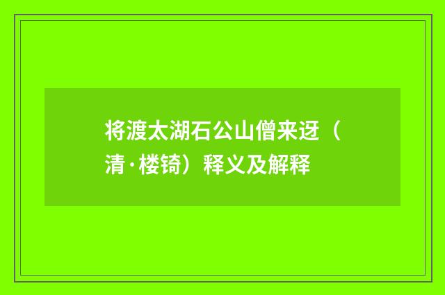 将渡太湖石公山僧来迓（清·楼锜）释义及解释