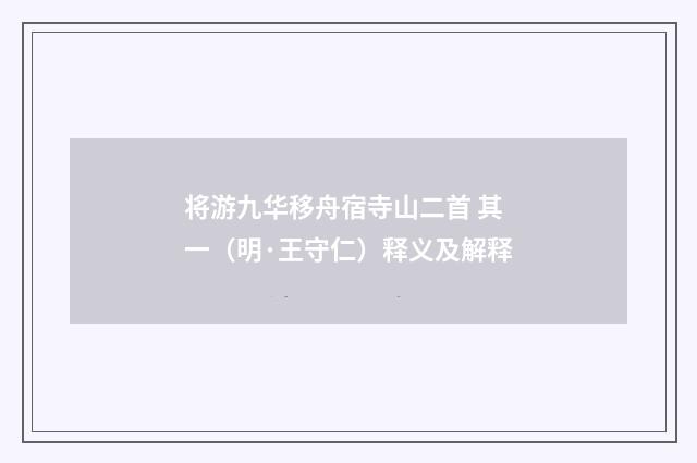 将游九华移舟宿寺山二首 其一（明·王守仁）释义及解释