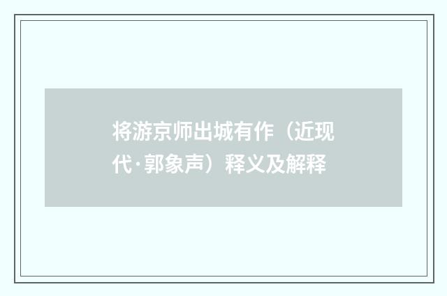 将游京师出城有作（近现代·郭象声）释义及解释