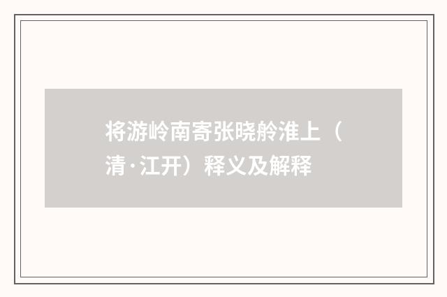 将游岭南寄张晓舲淮上（清·江开）释义及解释