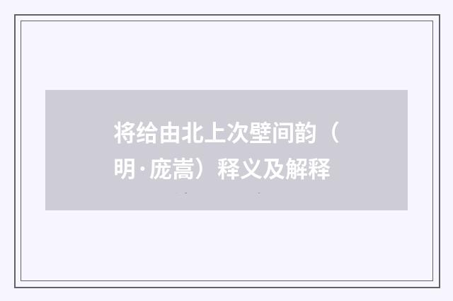 将给由北上次壁间韵（明·庞嵩）释义及解释