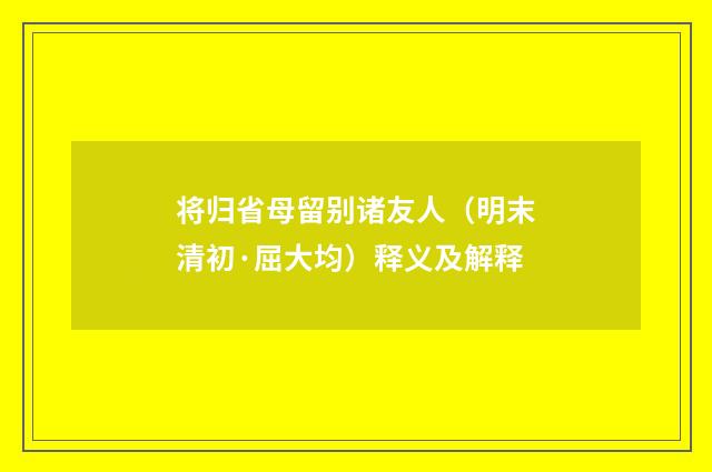 将归省母留别诸友人（明末清初·屈大均）释义及解释