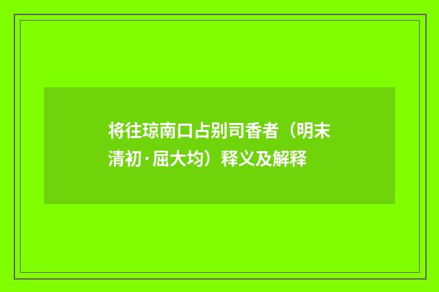 将往琼南口占别司香者（明末清初·屈大均）释义及解释