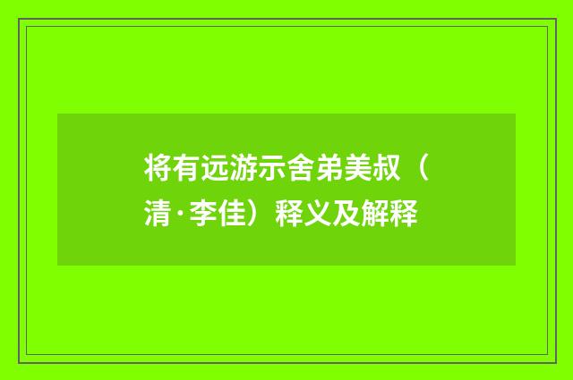 将有远游示舍弟美叔（清·李佳）释义及解释