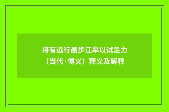 将有远行晨步江皋以试足力（当代·傅义）释义及解释