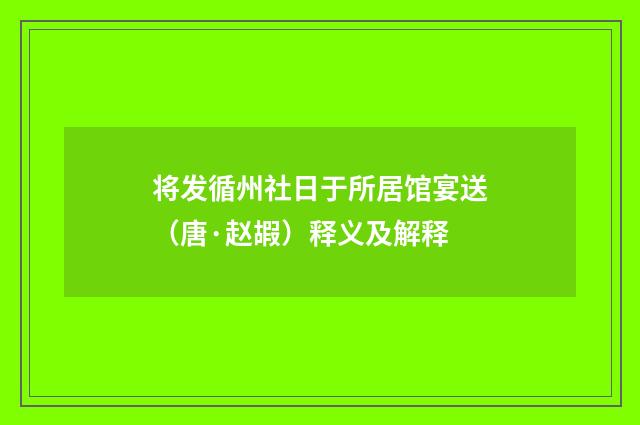 将发循州社日于所居馆宴送（唐·赵嘏）释义及解释