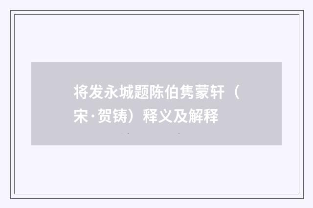 将发永城题陈伯隽蒙轩（宋·贺铸）释义及解释