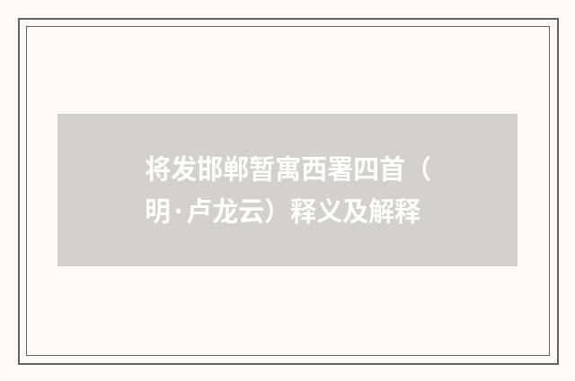 将发邯郸暂寓西署四首（明·卢龙云）释义及解释