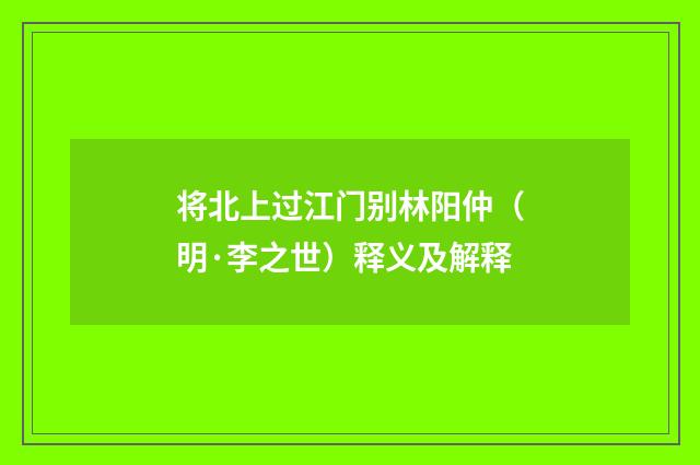 将北上过江门别林阳仲（明·李之世）释义及解释