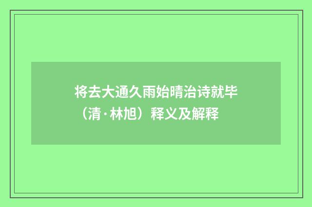 将去大通久雨始晴治诗就毕（清·林旭）释义及解释