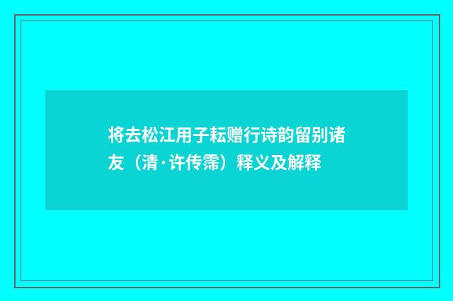 将去松江用子耘赠行诗韵留别诸友（清·许传霈）释义及解释