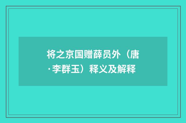 将之京国赠薛员外（唐·李群玉）释义及解释