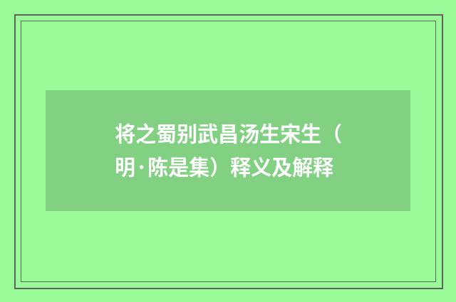 将之蜀别武昌汤生宋生（明·陈是集）释义及解释