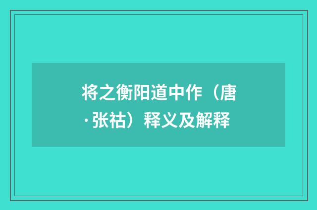 将之衡阳道中作（唐·张祜）释义及解释