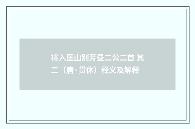 将入匡山别芳昼二公二首 其二（唐·贯休）释义及解释