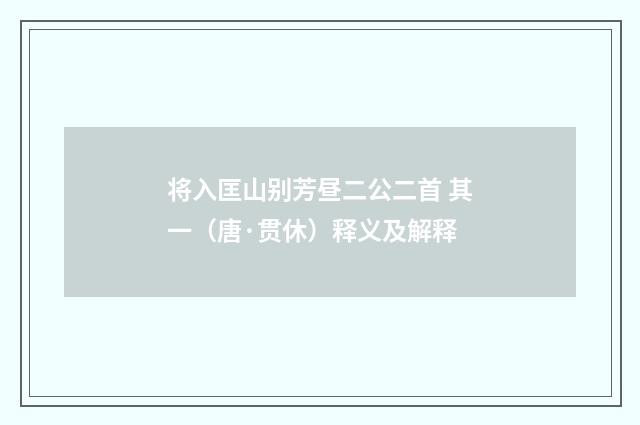 将入匡山别芳昼二公二首 其一（唐·贯休）释义及解释