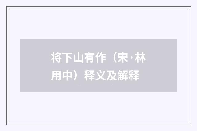 将下山有作（宋·林用中）释义及解释