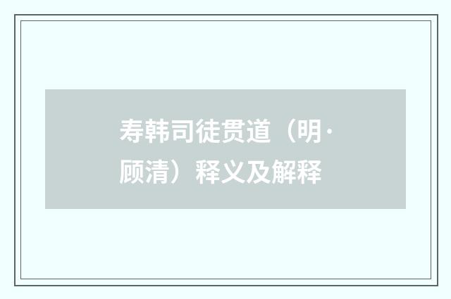 寿韩司徒贯道（明·顾清）释义及解释