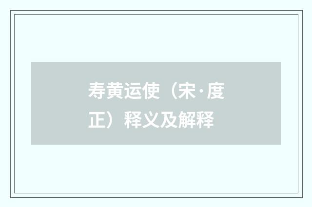 寿黄运使（宋·度正）释义及解释