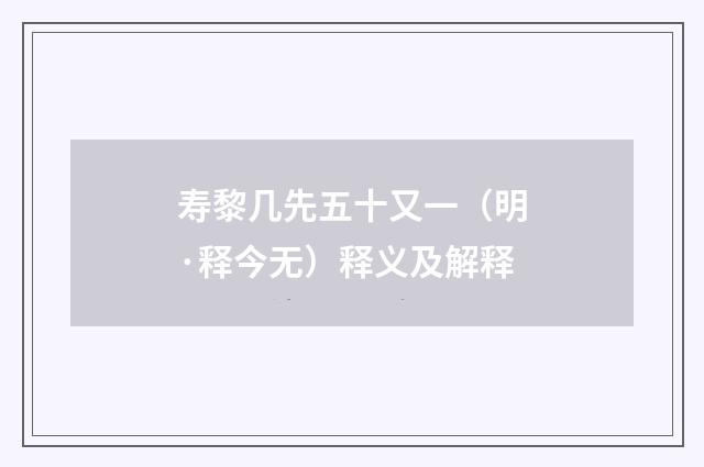 寿黎几先五十又一（明·释今无）释义及解释