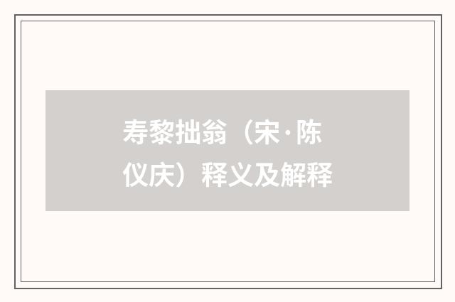 寿黎拙翁（宋·陈仪庆）释义及解释