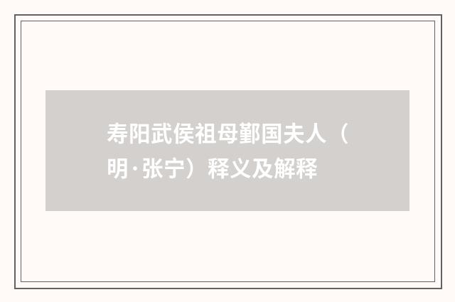 寿阳武侯祖母鄞国夫人（明·张宁）释义及解释